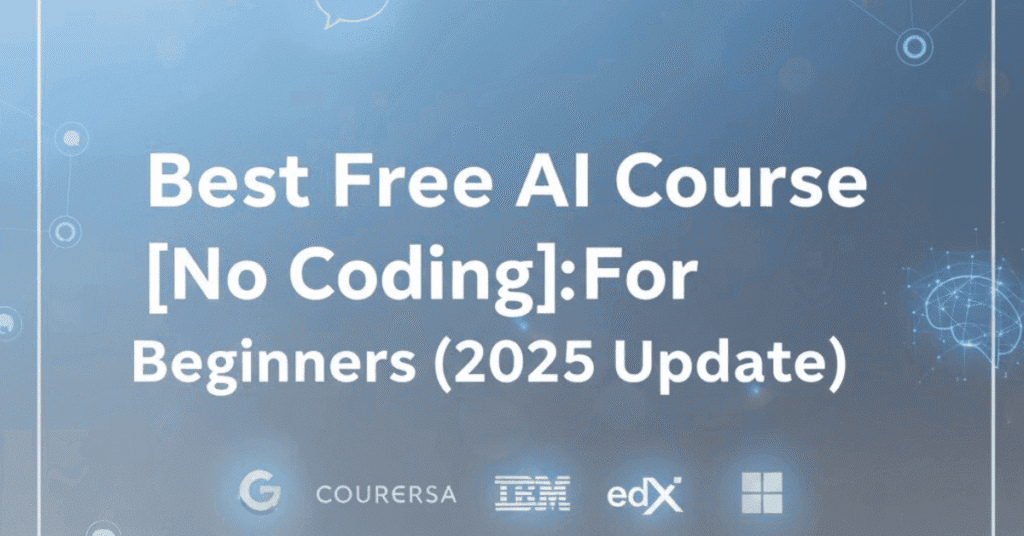Best Free AI Course for Beginners No Coding 2025 — Learn AI without coding using Coursera, Google, and IBM free courses for beginners.