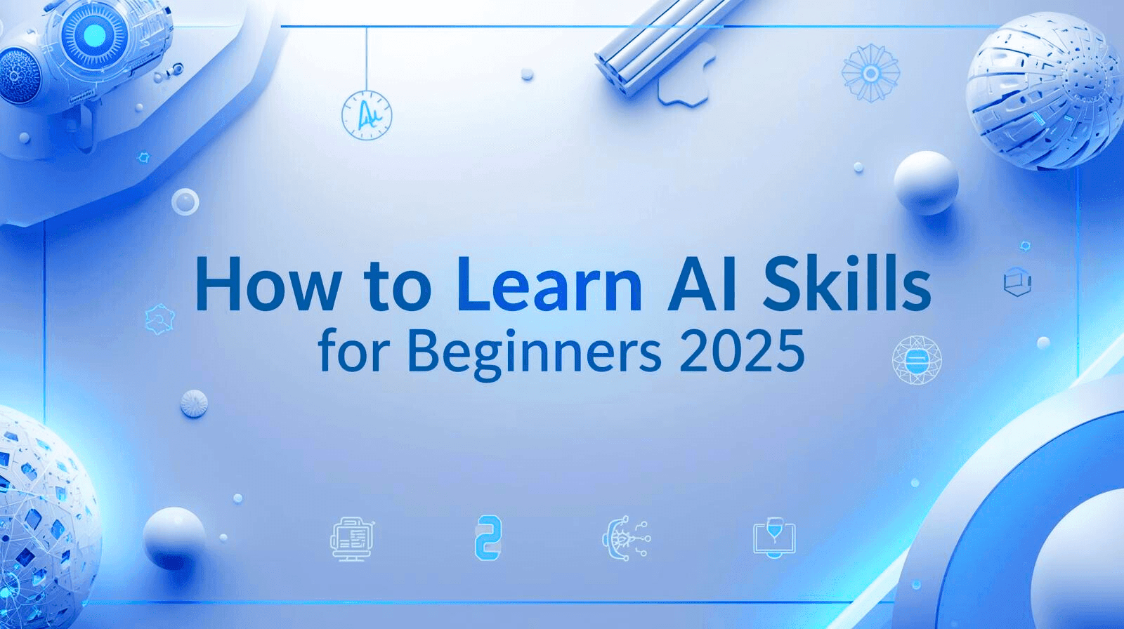 How to Learn AI Skills for Beginners: Simple Guide 2025 1 A French-style modern AI-themed featured image with the title “How to Learn AI Skills for Beginners (2025)” displayed over a futuristic background with tech icons and neon highlights.